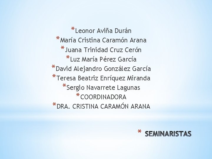 *Leonor Aviña Durán *María Cristina Caramón Arana *Juana Trinidad Cruz Cerón *Luz María Pérez