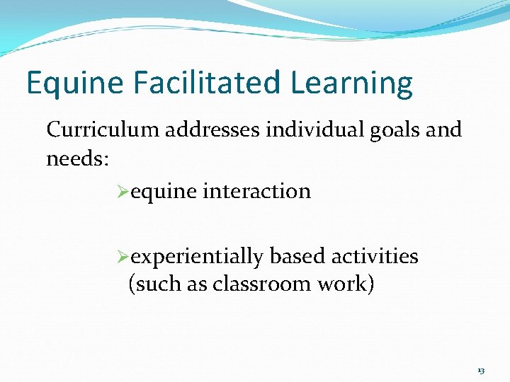 Equine Facilitated Learning Curriculum addresses individual goals and needs: Øequine interaction Øexperientially based activities