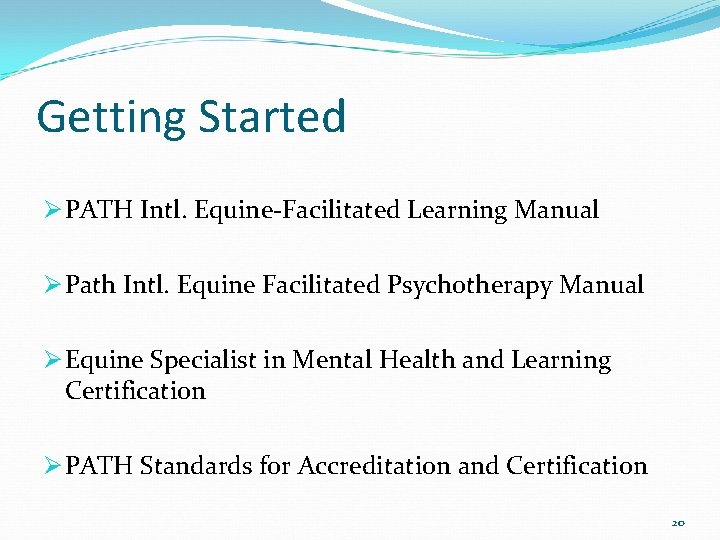 Getting Started Ø PATH Intl. Equine-Facilitated Learning Manual Ø Path Intl. Equine Facilitated Psychotherapy