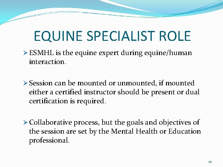 EQUINE SPECIALIST ROLE Ø ESMHL is the equine expert during equine/human interaction. Ø Session