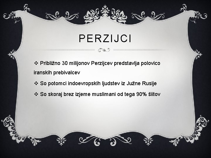 PERZIJCI v Približno 30 milijonov Perzijcev predstavlja polovico iranskih prebivalcev v So potomci indoevropskih