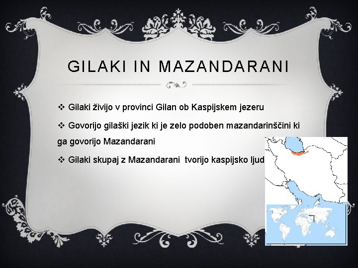 GILAKI IN MAZANDARANI v Gilaki živijo v provinci Gilan ob Kaspijskem jezeru v Govorijo