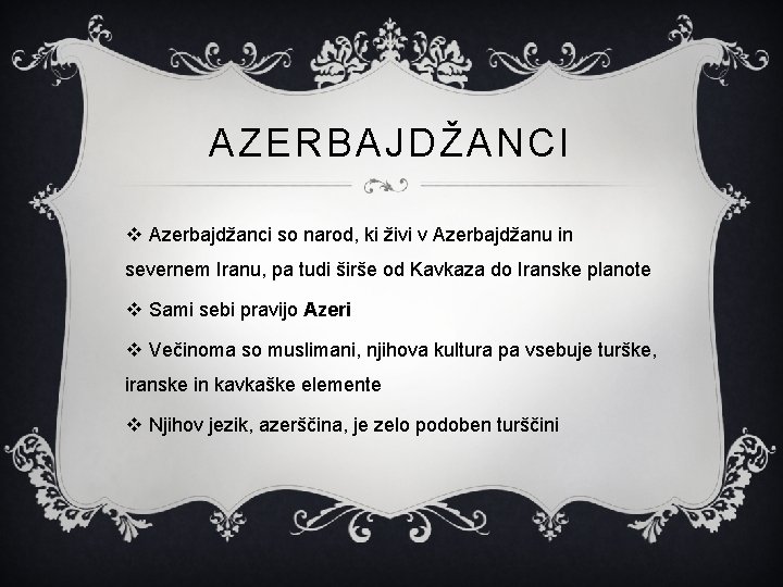 AZERBAJDŽANCI v Azerbajdžanci so narod, ki živi v Azerbajdžanu in severnem Iranu, pa tudi