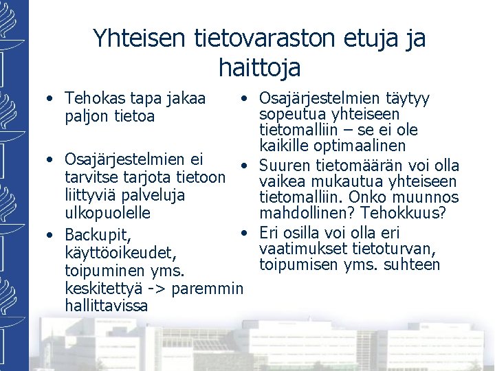 Yhteisen tietovaraston etuja ja haittoja • Osajärjestelmien täytyy sopeutua yhteiseen tietomalliin – se ei