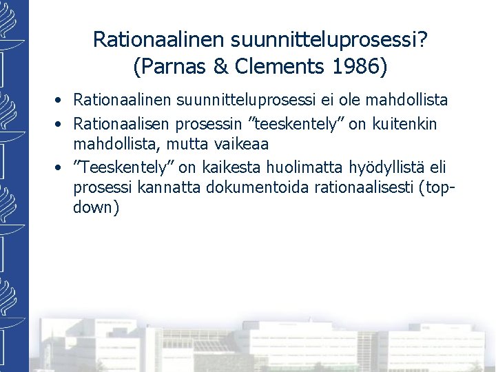 Rationaalinen suunnitteluprosessi? (Parnas & Clements 1986) • Rationaalinen suunnitteluprosessi ei ole mahdollista • Rationaalisen