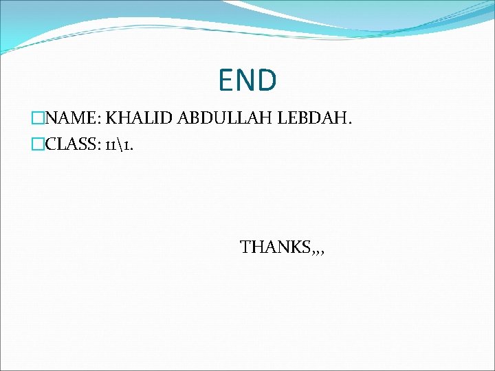 END �NAME: KHALID ABDULLAH LEBDAH. �CLASS: 111. THANKS, , , 