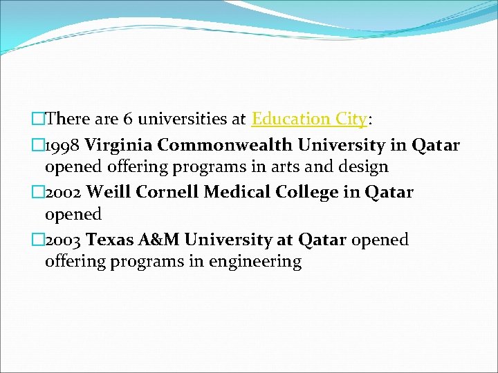 �There are 6 universities at Education City: � 1998 Virginia Commonwealth University in Qatar