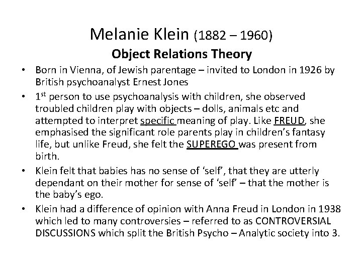 Melanie Klein (1882 – 1960) Object Relations Theory • Born in Vienna, of Jewish