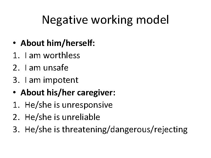 Negative working model • About him/herself: 1. I am worthless 2. I am unsafe