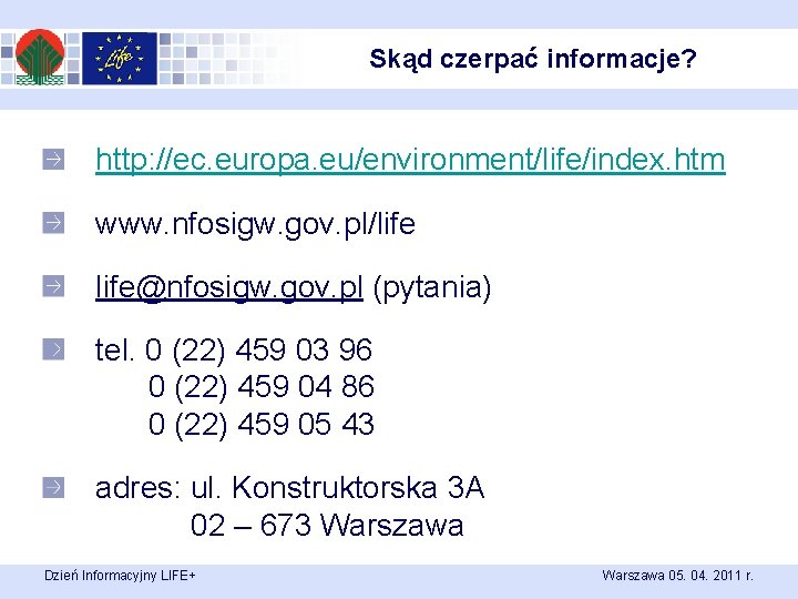 Skąd czerpać informacje? http: //ec. europa. eu/environment/life/index. htm www. nfosigw. gov. pl/life@nfosigw. gov. pl