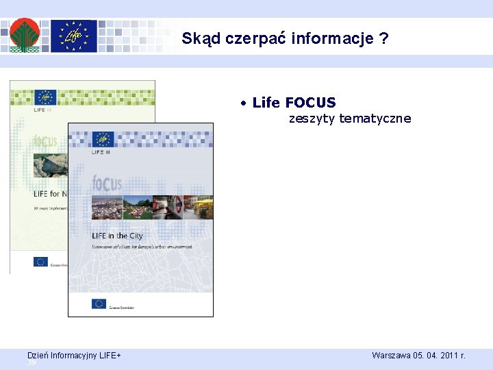 Skąd czerpać informacje ? • Life FOCUS zeszyty tematyczne Dzień Informacyjny LIFE+ 39 Warszawa