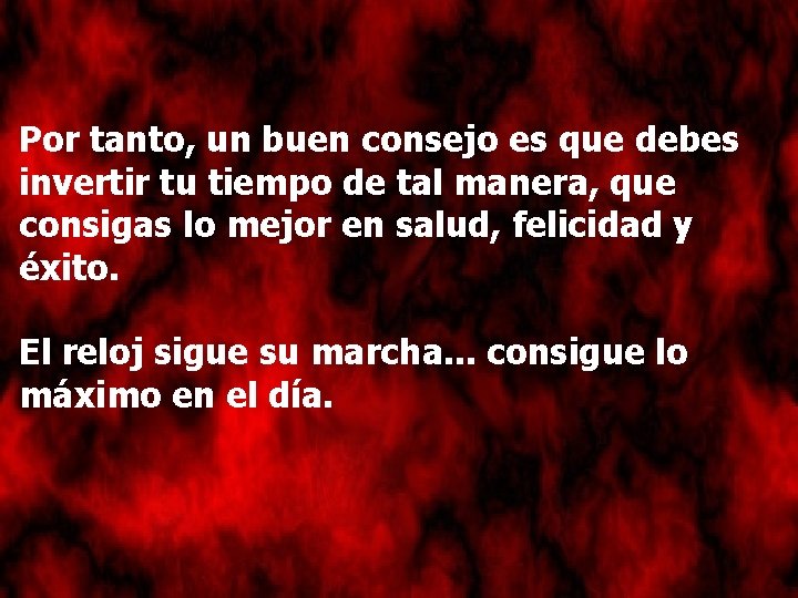 Por tanto, un buen consejo es que debes invertir tu tiempo de tal manera,