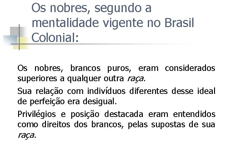 Os nobres, segundo a mentalidade vigente no Brasil Colonial: Os nobres, brancos puros, eram