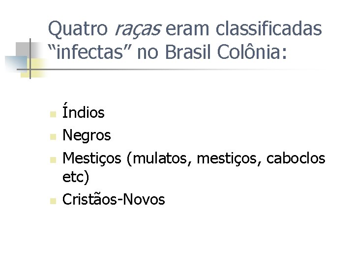 Quatro raças eram classificadas “infectas” no Brasil Colônia: n n Índios Negros Mestiços (mulatos,