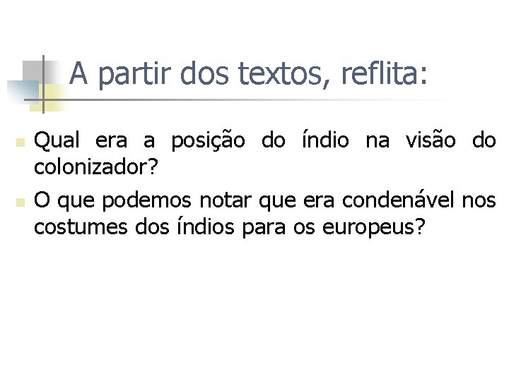 A partir dos textos, reflita: n n Qual era a posição do índio na