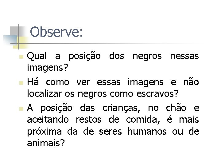 Observe: n n n Qual a posição dos negros nessas imagens? Há como ver