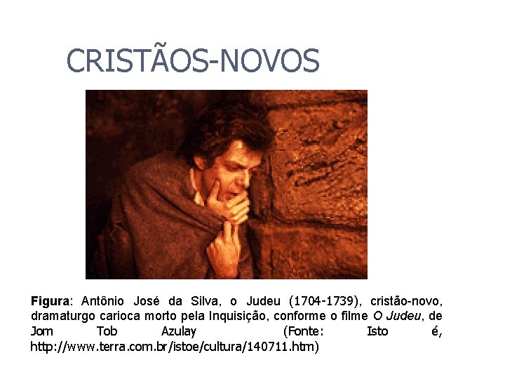CRISTÃOS-NOVOS Figura: Antônio José da Silva, o Judeu (1704 -1739), cristão-novo, dramaturgo carioca morto