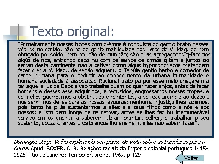 Texto original: “Primeiramente nossas tropas com q-êmos à conquista do gentio brabo desses vês