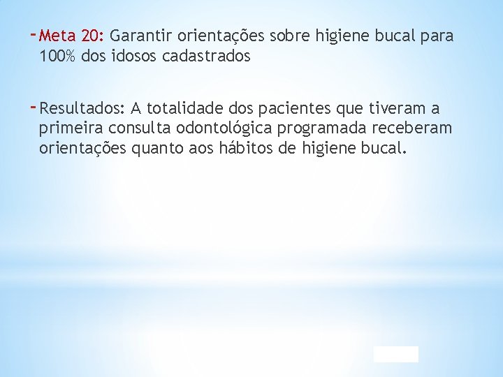 - Meta 20: Garantir orientações sobre higiene bucal para 100% dos idosos cadastrados -