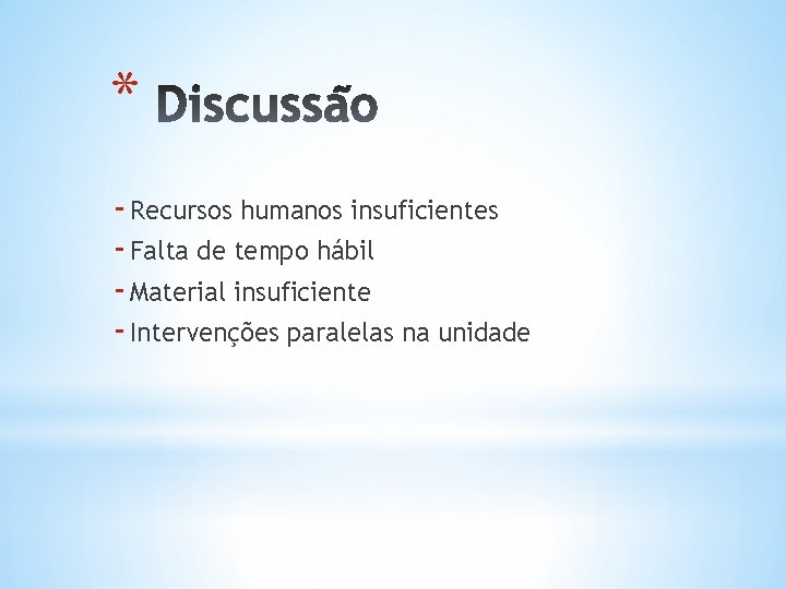 * - Recursos humanos insuficientes - Falta de tempo hábil - Material insuficiente -