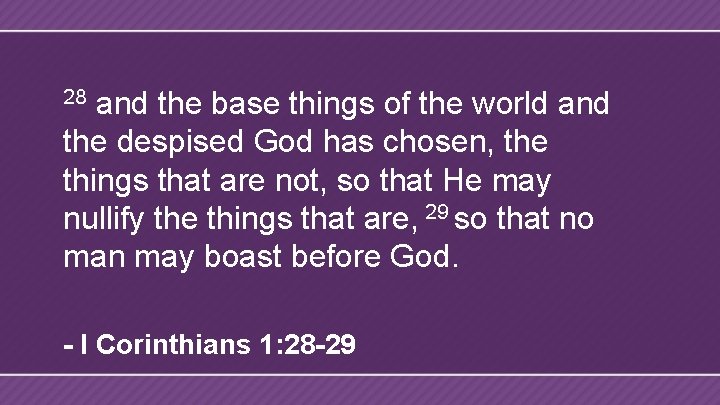 and the base things of the world and the despised God has chosen, the