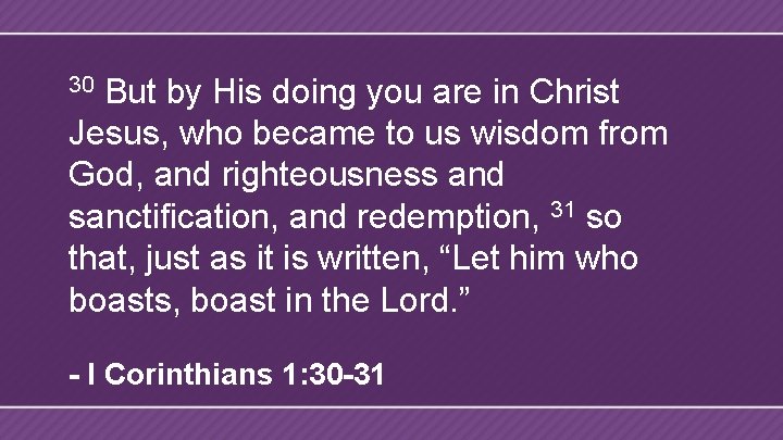 But by His doing you are in Christ Jesus, who became to us wisdom