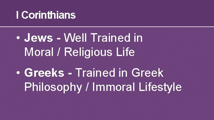 I Corinthians • Jews - Well Trained in Moral / Religious Life • Greeks