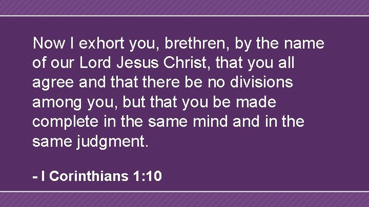 Now I exhort you, brethren, by the name of our Lord Jesus Christ, that