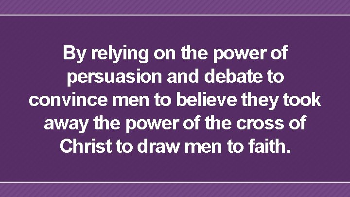 By relying on the power of persuasion and debate to convince men to believe