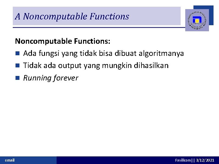 A Noncomputable Functions: n Ada fungsi yang tidak bisa dibuat algoritmanya n Tidak ada