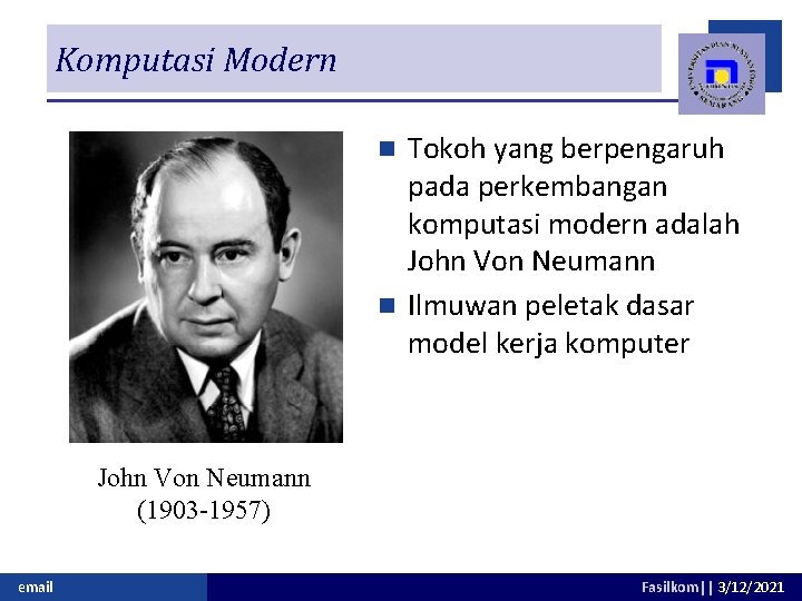 Komputasi Modern Tokoh yang berpengaruh pada perkembangan komputasi modern adalah John Von Neumann n