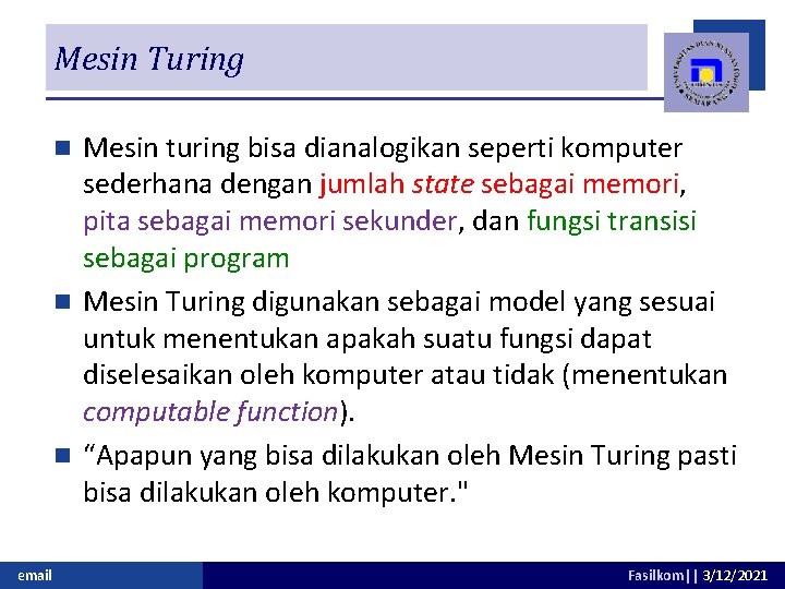 Mesin Turing Mesin turing bisa dianalogikan seperti komputer sederhana dengan jumlah state sebagai memori,