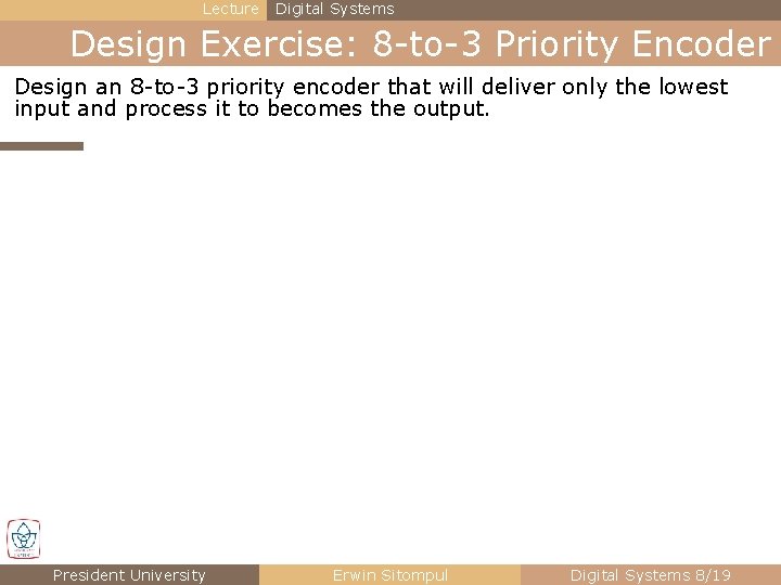 Lecture Digital Systems Design Exercise: 8 -to-3 Priority Encoder Design an 8 -to-3 priority