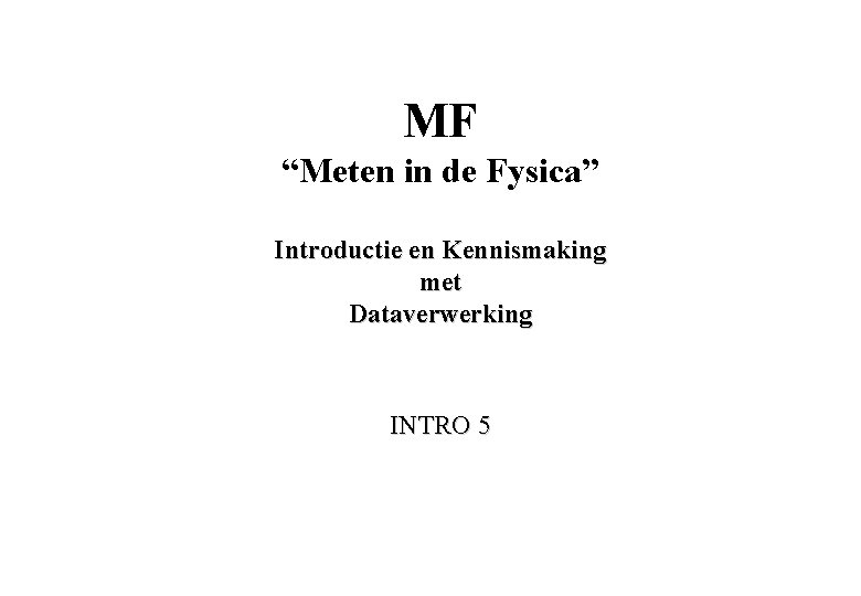 MF “Meten in de Fysica” Introductie en Kennismaking met Dataverwerking INTRO 5 