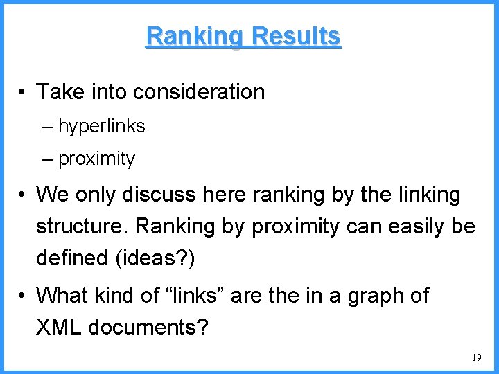 Ranking Results • Take into consideration – hyperlinks – proximity • We only discuss
