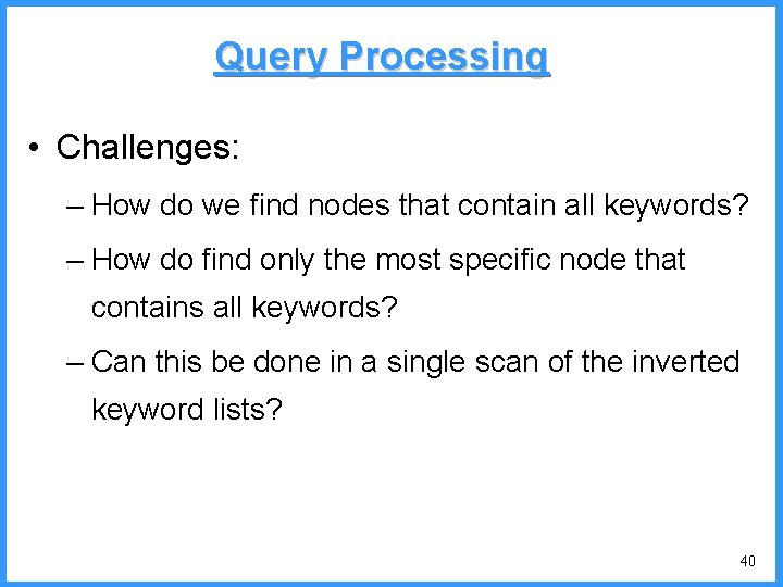 Query Processing • Challenges: – How do we find nodes that contain all keywords?