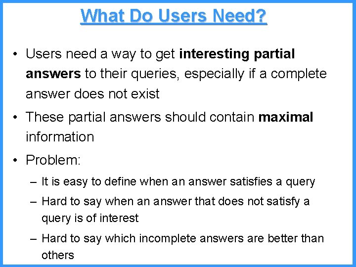 What Do Users Need? • Users need a way to get interesting partial answers