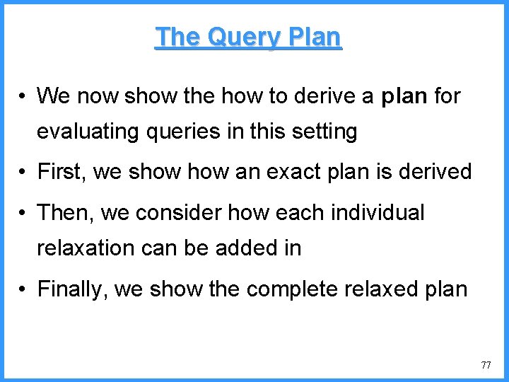 The Query Plan • We now show the how to derive a plan for