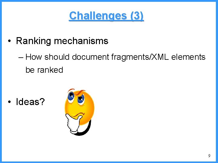 Challenges (3) • Ranking mechanisms – How should document fragments/XML elements be ranked •