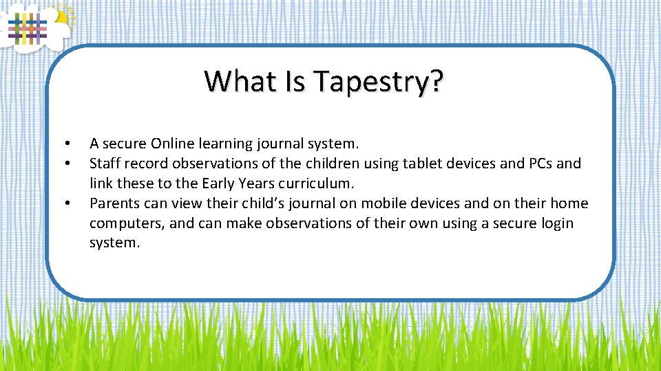 What Is Tapestry? • • • A secure Online learning journal system. Staff record