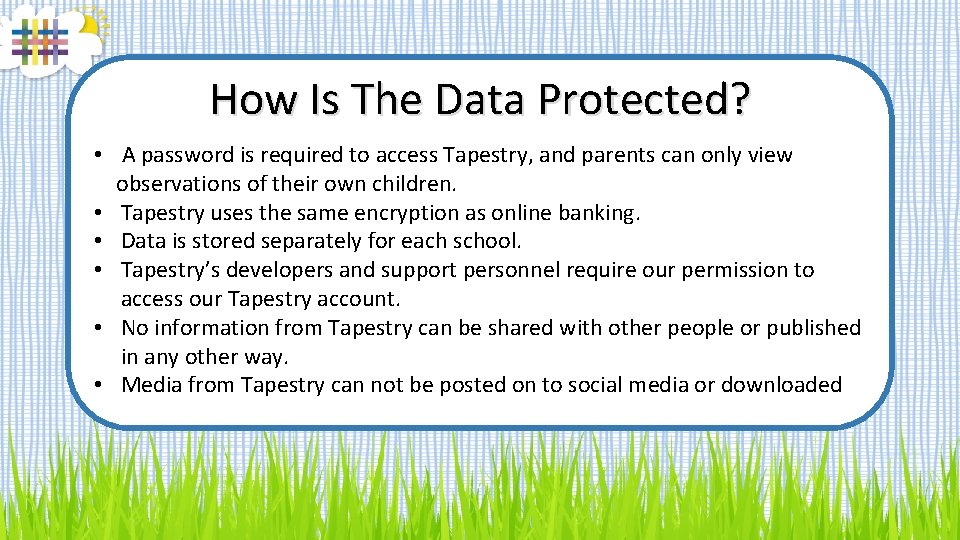 How Is The Data Protected? • A password is required to access Tapestry, and