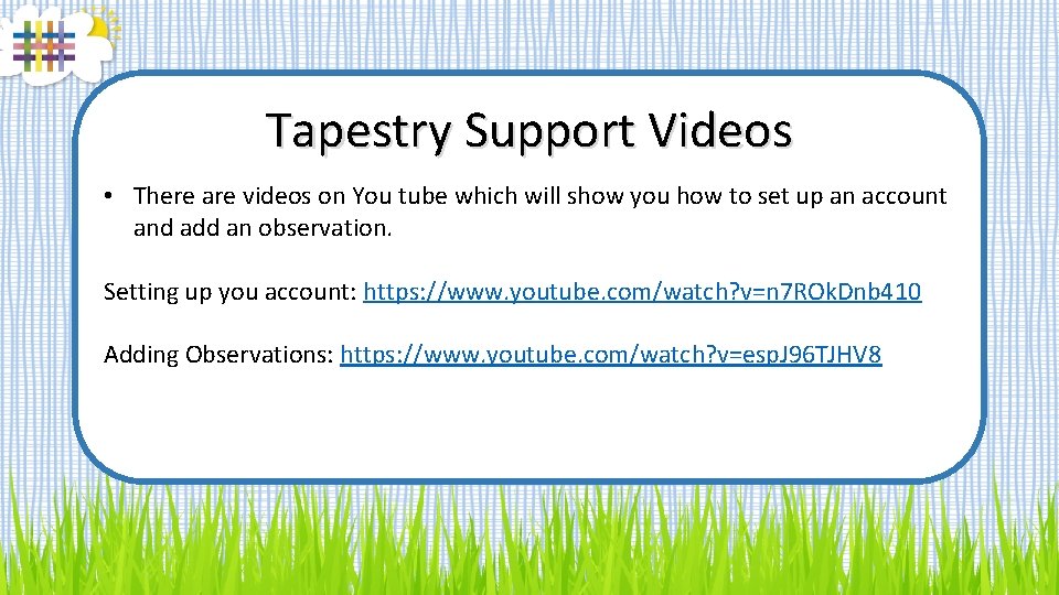 Tapestry Support Videos • There are videos on You tube which will show you