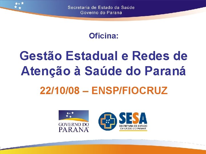 Oficina: Gestão Estadual e Redes de Atenção à Saúde do Paraná 22/10/08 – ENSP/FIOCRUZ
