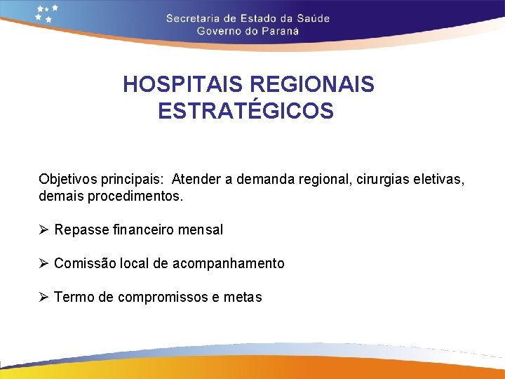 HOSPITAIS REGIONAIS ESTRATÉGICOS Objetivos principais: Atender a demanda regional, cirurgias eletivas, demais procedimentos. Ø