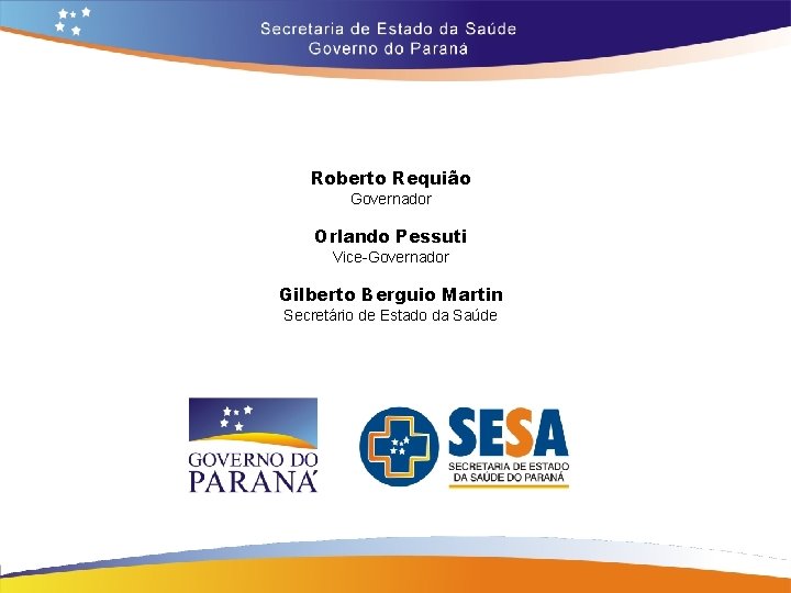 Roberto Requião Governador Orlando Pessuti Vice-Governador Gilberto Berguio Martin Secretário de Estado da Saúde