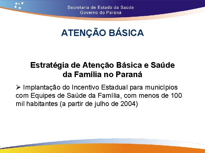 ATENÇÃO BÁSICA Estratégia de Atenção Básica e Saúde da Família no Paraná Ø Implantação