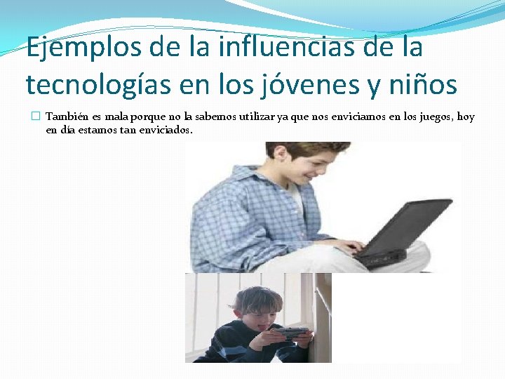 Ejemplos de la influencias de la tecnologías en los jóvenes y niños � También