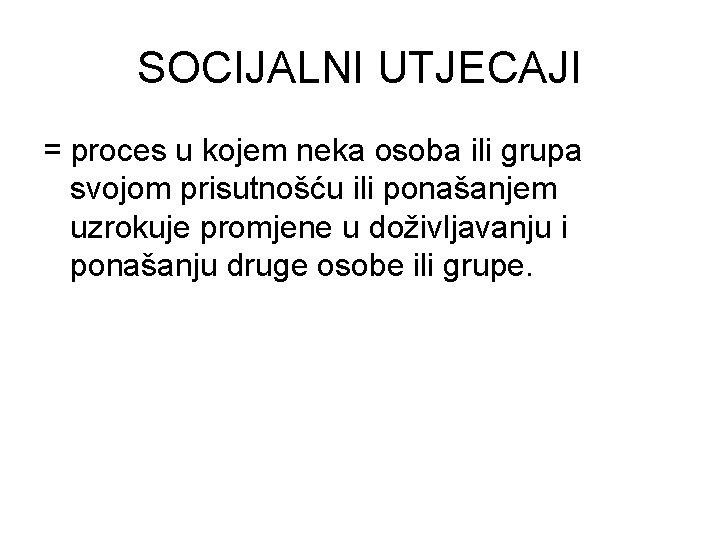 SOCIJALNI UTJECAJI = proces u kojem neka osoba ili grupa svojom prisutnošću ili ponašanjem