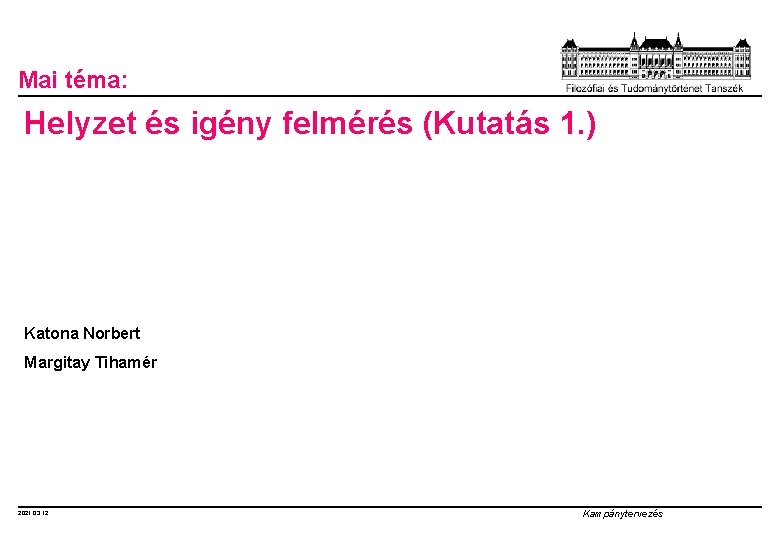 Mai téma: Helyzet és igény felmérés (Kutatás 1. ) Katona Norbert Margitay Tihamér 2021.