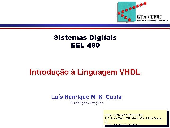 Sistemas Digitais EEL 480 Introdução à Linguagem VHDL Luís Henrique M. K. Costa luish@gta.